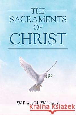 The Sacraments of Christ William H Wetmore 9781512729450 WestBow Press - książka