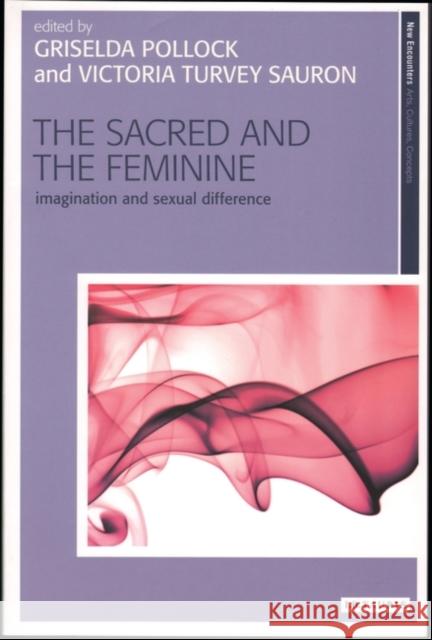 The Sacred and the Feminine : Imagination and Sexual Difference Griselda Pollock 9781845115210  - książka