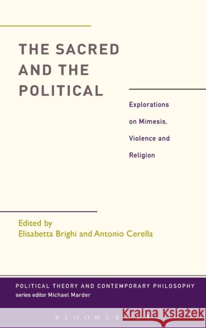 The Sacred and the Political: Explorations on Mimesis, Violence and Religion Elisabetta Brighi Antonio Cerella Michael Marder 9781628925968 Bloomsbury Academic - książka