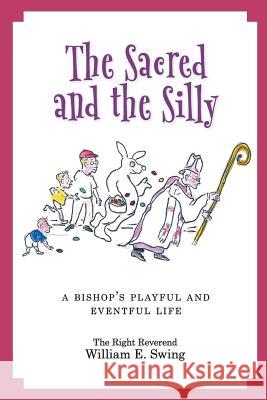 The Sacred and the Silly: A Bishop's Playful and Eventful Life William E. Swing 9781880977460 Xoxoxpress - książka