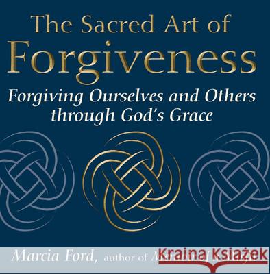 The Sacred Art of Forgiveness: Forgiving Ourselves and Others Through God's Grace Marcia Ford 9781594731754 Skylight Paths Publishing - książka