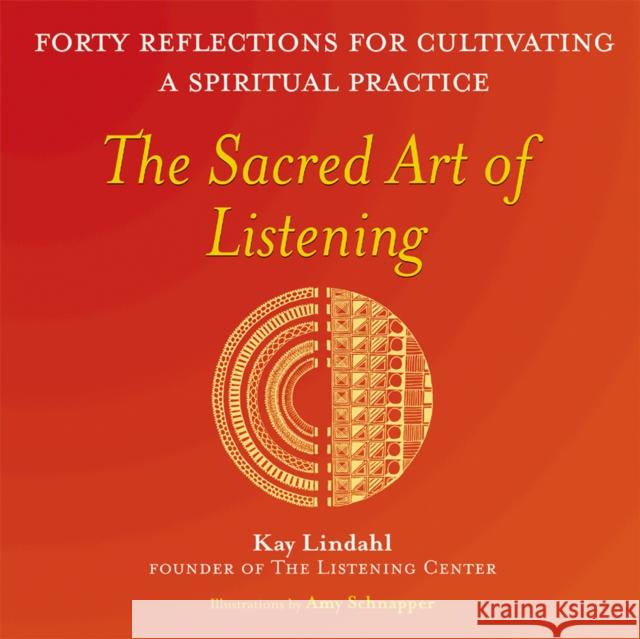 The Sacred Art of Listening: Forty Reflections for Cultivating a Spiritual Practice Kay Lindahl 9781893361447 Skylight Paths Publishing - książka