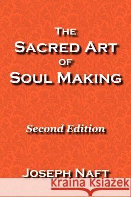 The Sacred Art of Soul Making: Second Edition Joseph Naft 9780978610920 I.F. Publishing Company - książka
