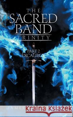The Sacred Band Trinity: Part 2 Excalibur James Mactavish 9781665581417 Authorhouse UK - książka
