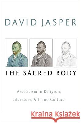 The Sacred Body: Asceticism in Religion, Literature, Art, and Culture Jasper, David 9781602581418 Baylor University Press - książka