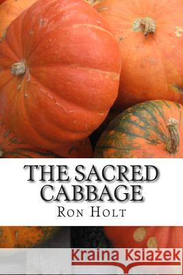 The Sacred Cabbage: A humorous examination of vegetarianism and its association with religion. Ron Holt 9781512279726 Createspace Independent Publishing Platform - książka