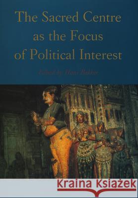 The Sacred Centre as the Focus of Political Interest Hans Bakker 9789069800363 Brill Academic Publishers - książka