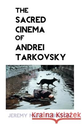 The Sacred Cinema of Andrei Tarkovsky Jeremy Robinson 9781861717917 Crescent Moon Publishing - książka