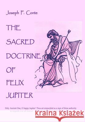 The Sacred Doctrine of Felix Jupiter Joseph F. Conte 9781522893639 Createspace Independent Publishing Platform - książka