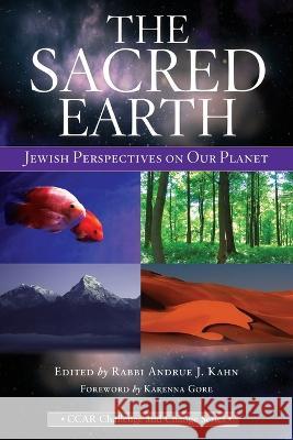 The Sacred Earth: Jewish Perspectives on Our Planet Andrue J. Kahn Karenna Gore 9780881233858 Central Conference of American Rabbis - książka