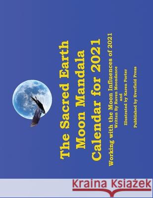 The Sacred Earth Moon Mandala Calendar for 2021: Working with the Moon Influences of 2021 Karen White Porter Raven Moondance 9781946785282 Everfield Press - książka