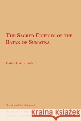 The Sacred Edifices of the Batak of Sumatra: Volume 4 Bartlett, Harley Harris 9781949098594 U of M Museum Anthro Archaelogy - książka