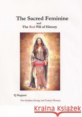 The Sacred Feminine T. J. Hegland 9781981652648 Createspace Independent Publishing Platform - książka