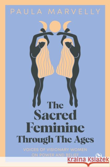 The Sacred Feminine Through The Ages: Voices of visionary women on power and belief Paula Marvelly 9781786788757 Watkins Publishing - książka