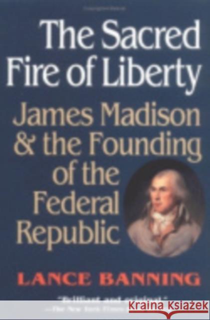 The Sacred Fire of Liberty Lance Banning 9780801431524 Cornell University Press - książka