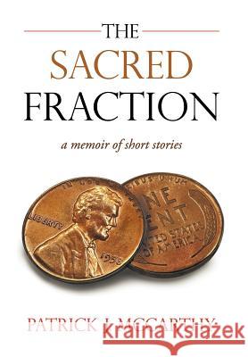 The Sacred Fraction: A Memoir of Short Stories McCarthy, Patrick J. 9781463431976 Authorhouse - książka