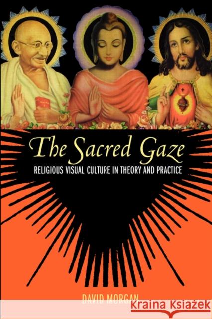 The Sacred Gaze: Religious Visual Culture in Theory and Practice Morgan, David 9780520243064 University of California Press - książka