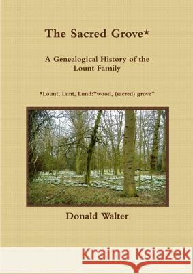 The Sacred Grove: A Genealogical History of the Lount Family Donald Walter 9781291398922 Lulu.com - książka