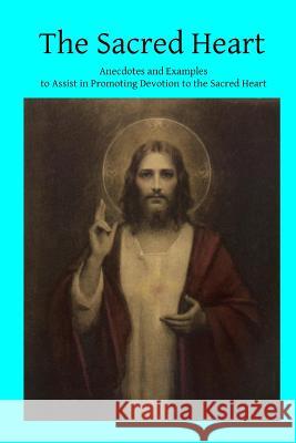 The Sacred Heart: Anecdotes and Examples to Assist in Promoting Devotion to the Sacred Heart Rev Joseph Keller Brother Hermenegil 9781495923159 Createspace - książka