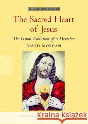 The Sacred Heart of Jesus: The Visual Evolution of a Devotion Morgan, David 9789089640192 Amsterdam University Press - książka