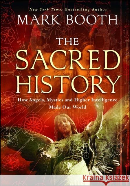 The Sacred History: How Angels, Mystics and Higher Intelligence Made Our World Mark Booth 9781451698572 Atria Books - książka