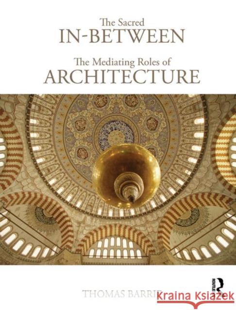 The Sacred In-Between: The Mediating Roles of Architecture Thomas Barrie 9780415779630 Routledge - książka