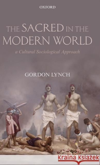 The Sacred in the Modern World: A Cultural Sociological Approach Lynch, Gordon 9780199557011  - książka