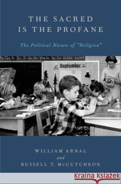The Sacred Is the Profane: The Political Nature of Religion Arnal, William 9780199757121 Oxford University Press, USA - książka