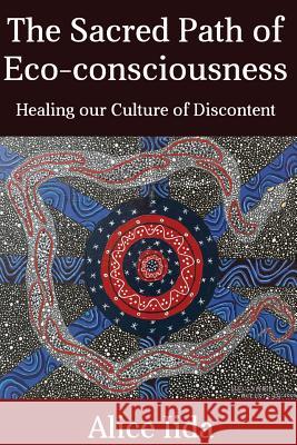 The Sacred Path of Eco-consciousness: Healing our Culture of Discontent Charing, Howard G. 9780996051712 Alice Iida - książka