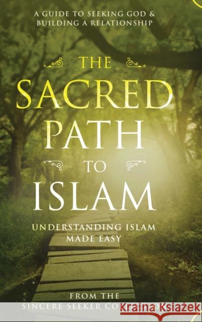 The Sacred Path to Islam: A Guide to Seeking Allah (God) & Building a Relationship The Sincere Seeker Collection 9781955262682 Sincere Seeker - książka