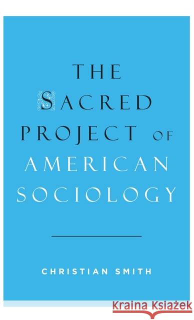 The Sacred Project of American Sociology Christian Smith 9780199377138 OXFORD UNIVERSITY PRESS ACADEM - książka