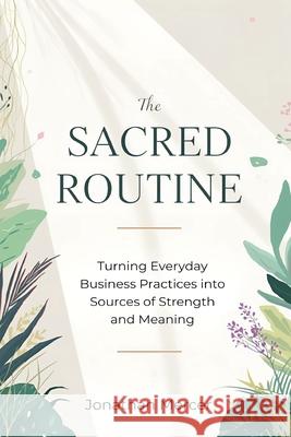 The Sacred Routine: Turning Everyday Business Practices into Sources of Strength and Meaning Jonathan Mercer 9789371775199 Mindful Pages - książka