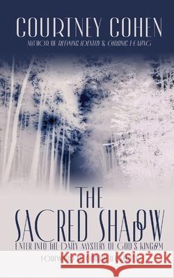 The Sacred Shadow: Enter Into the Daily Mystery of God's Kingdom Courtney Cohen, Courtney Cohen, Steven Cohen 9781942362166 Now Found Publishing, LLC - książka