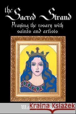 The Sacred Strand: Praying the Rosary with Saints and Artists Marilyn Nash 9781453623251 Createspace - książka