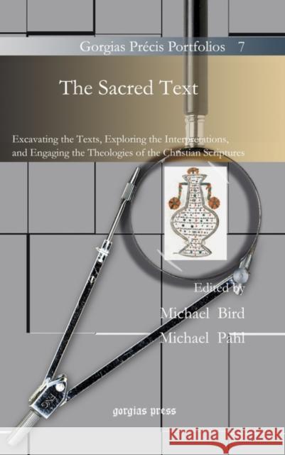 The Sacred Text: Excavating the Texts, Exploring the Interpretations, and Engaging the Theologies of the Christian Scriptures Michael Bird, Michael Pahl 9781607247418 Gorgias Press - książka