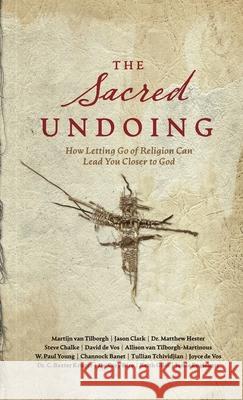 The Sacred Undoing: How Letting Go of Religion Can Lead You Closer to God Martijn Va 9781969062001 Four Rivers Media - książka