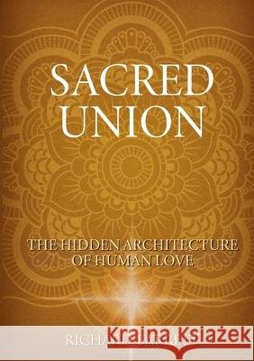 The Sacred Union: The Hidden Architecture of Human Love Richard Barrett 9781300150800 Lulu.com - książka