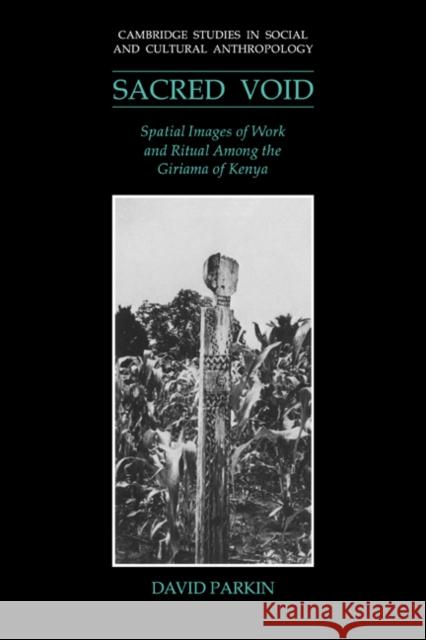 The Sacred Void: Spatial Images of Work and Ritual Among the Giriama of Kenya Parkin, David 9780521024983 Cambridge University Press - książka