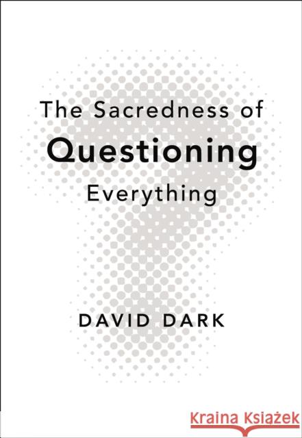 The Sacredness of Questioning Everything David Dark 9780310286189 Zondervan Publishing Company - książka