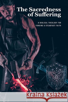 The Sacredness of Suffering: A Biblical Theology for Forging a Steadfast Faith Williams Dmin, Ronald L. 9798898387099 Christian Faith Publishing - książka