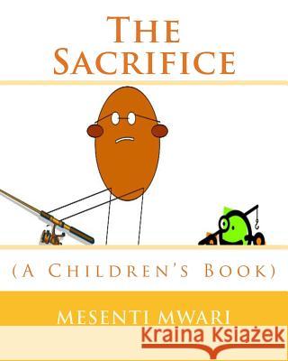 The Sacrifice: (A Children's Book) Mesenti Mykynte Mwari 9781500301170 Createspace - książka