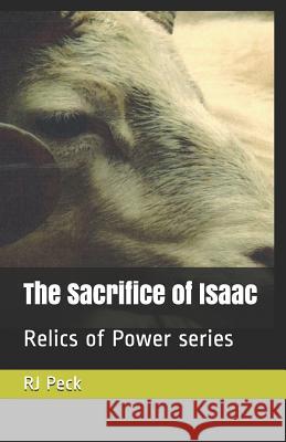 The Sacrifice of Isaac: Relics of Power Series Rj Peck 9781717392305 Createspace Independent Publishing Platform - książka