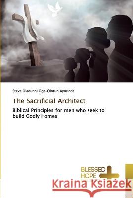 The Sacrificial Architect Ogo-Olorun Ayorinde, Steve Oladunni 9786137887561 Blessed Hope Publishing - książka