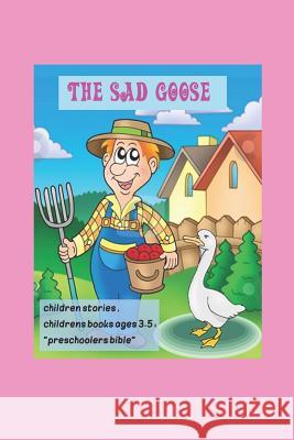 The Sad Goose, children stories, childrens books ages 3-5: preschoolers bible: Little animals, (Beginner Books(R)), Children's Books, K. A 9781097797967 Independently Published - książka