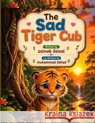 The Sad Tiger Cub: A Heartwarming Jungle Story About Courage and Self-Belief Fahad, Muhammad, Faisal, Zainab 9798199266307 Independently Published - książka