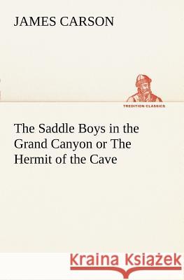 The Saddle Boys in the Grand Canyon or The Hermit of the Cave James Carson 9783849150983 Tredition Classics - książka