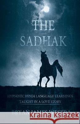 The Sadhak: Hypnotic Hindi Language Learnins Taught In A Love Story Westra, Bryan James 9780990513209 Indirect Knowledge Limited - książka