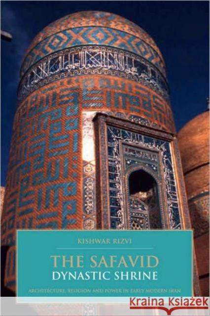 The Safavid Dynastic Shrine: Architecture, Religion and Power in Early Modern Iran Rizvi, Kishwar 9781848853546  - książka
