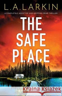 The Safe Place: A completely addictive and gripping crime thriller L A Larkin 9781800197091 Bookouture - książka