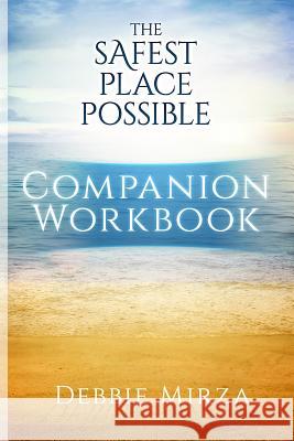 The Safest Place Possible Companion Workbook Debbie Mirza 9780998621326 Debbie Mirza Coaching - książka